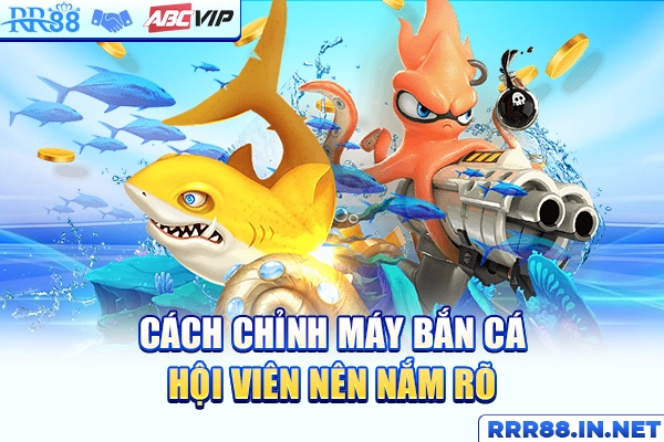 Cách chỉnh máy bắn cá hội viên nên nắm rõ