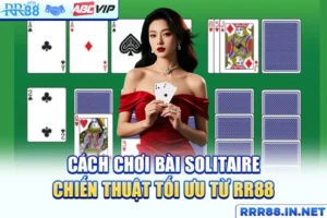 Cách Chơi Bài Solitaire - Chiến Thuật Tối Ưu Từ RR88