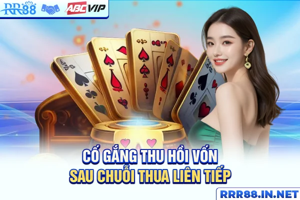 Cố gắng thu hồi vốn sau chuỗi thua liên tiếp