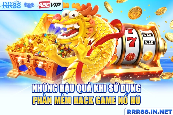 Hệ lụy khi sử dụng phần mềm hack game nổ hũ
